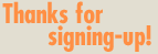 Thanks for signing-up!
